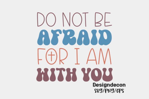 Do Not Be Afraid for I Am with You Svg Crafts